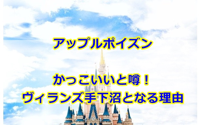 アップルポイズンかっこいいと噂！ヴィランズ手下沼となる理由を調査！