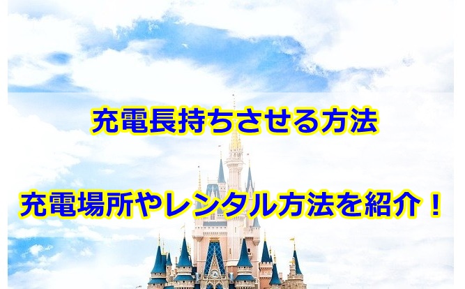 ディズニーで充電長持ちさせる方法は？充電場所やレンタルについても紹介！