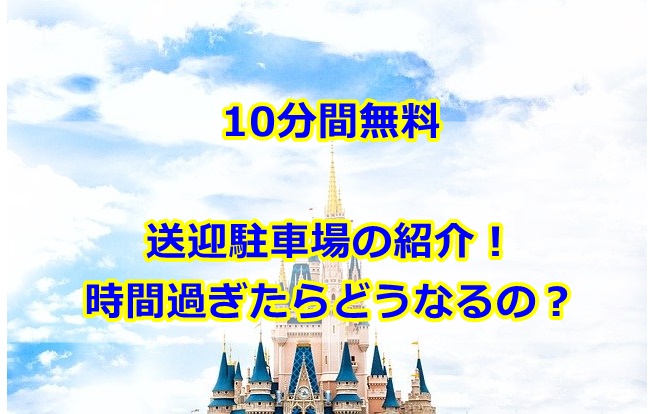 ディズニー送迎10分無料駐車場の場所どこ？時間過ぎたらどうなるかも紹介！