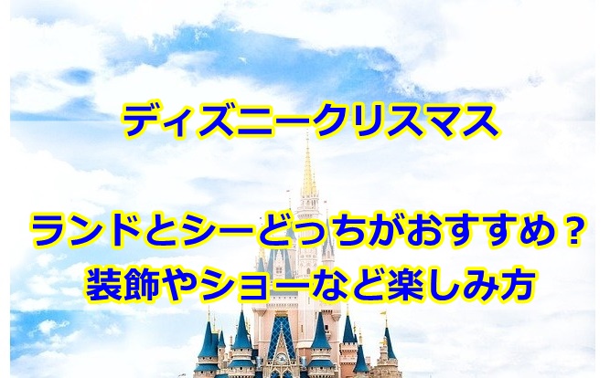 ディズニークリスマスはランドかシーどっちがおすすめ？装飾やショーなど楽しみ方を紹介！