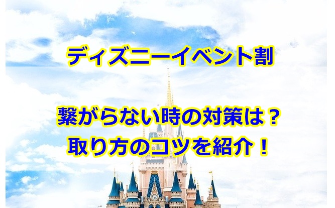 ディズニーイベント割繋がらない時の対策は？取り方のコツも紹介！